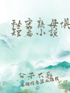 秘密熟母俱乐部短篇小说