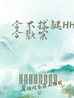 合不拢腿HHH合欢宗