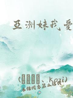 亚洲妹我爱你