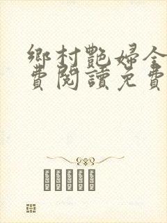 乡村艳妇全文免费阅读免费