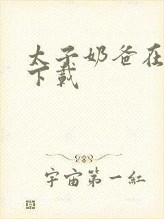 太子奶爸在花都下载