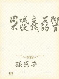 同城交友聊天的不收钱的有吗