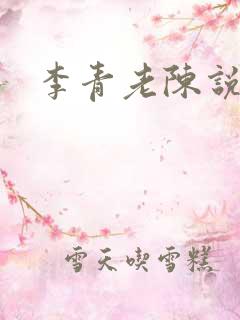 李青老陈说全文