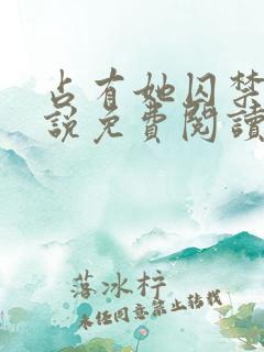 占有她囚禁她小说免费阅读笔趣阁