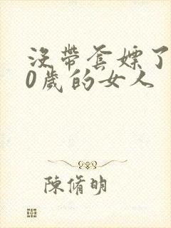 没带套嫖了个40岁的女人