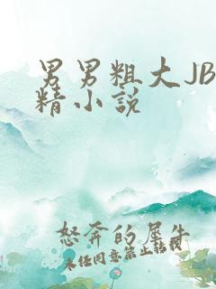男男粗大JB射精小说