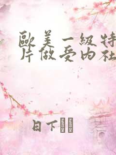欧美一级特黄大片做受内社