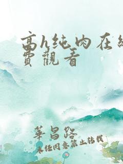 高h纯肉在线免费观看