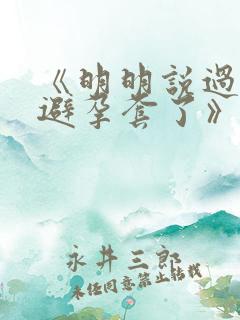 《明明说过要用避孕套了》