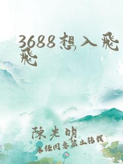3688想入飞飞