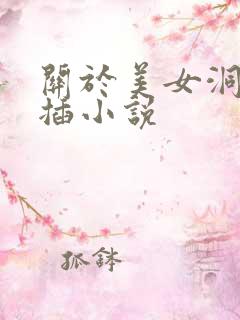 关于美女洞洞被插小说