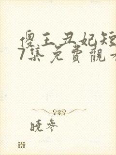 傻王丑妃短剧57集免费观看
