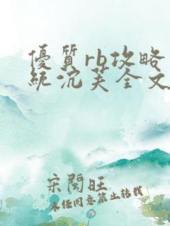 优质rb攻略系统沉芙全文免费阅读