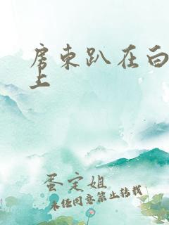 房东趴在白洁身上
