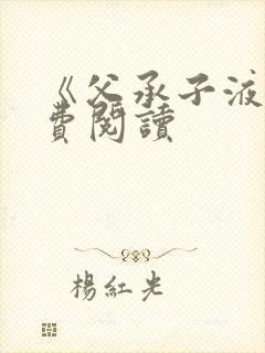 《父承子液》免费阅读