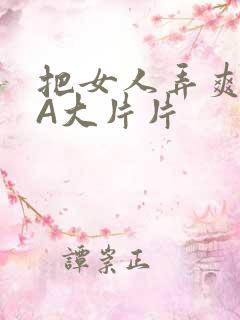 把女人弄爽特黄A大片片