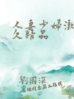 人妻少妇激情久久精品