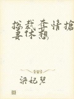 总裁夺情抢我前妻休想