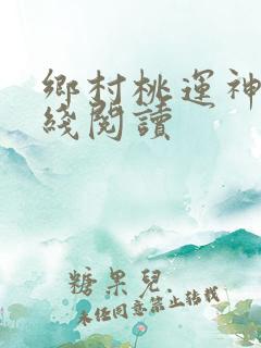 乡村桃运神医在线阅读