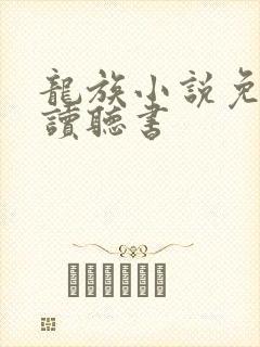 龙族小说免费阅读听书