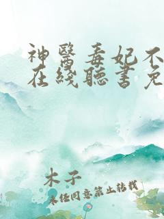 神医毒妃不好惹在线听书免费