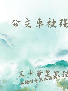 公交车被强文