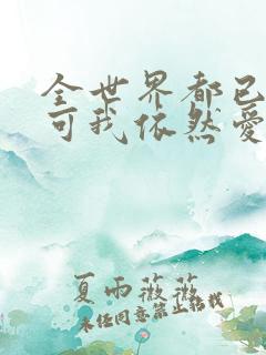 全世界都已剧终可我依然爱你