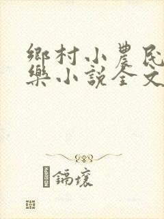 乡村小农民马小乐小说全文阅读免费