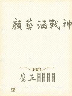 颜艺涵战神归来