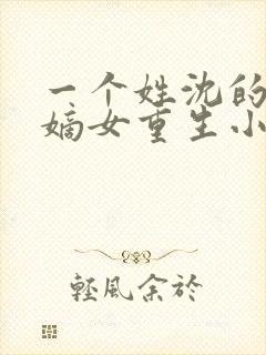 一个姓沈的侯府嫡女重生小说
