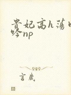 贵妃高h荡肉呻吟np