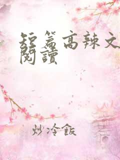 短篇高辣文在线阅读