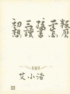 初三孩子叛逆不想读书怎么办