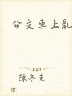 公交车上乱欲