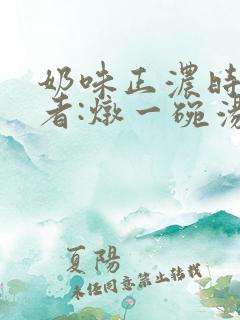 奶味正浓时 作者:炖一碗汤