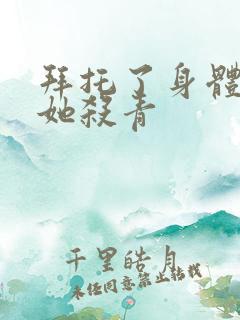 拜托了身体里的她杀青
