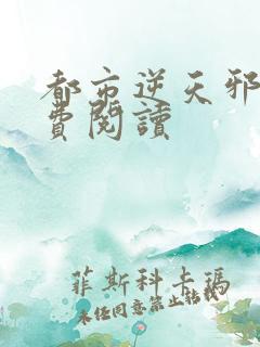 都市逆天邪医免费阅读