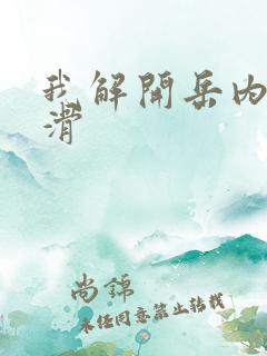 我解开岳内裤好滑