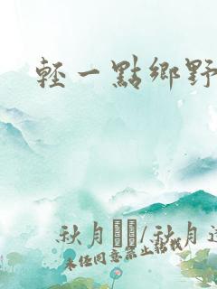 轻一点乡野欲潮