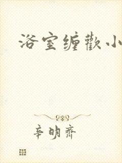 浴室缠欢小说