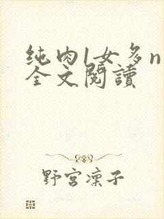 纯肉1女多n男全文阅读