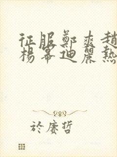 征服郑爽赵丽颖杨幂迪丽热巴