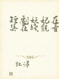 短剧妖妃在上全集在线观看