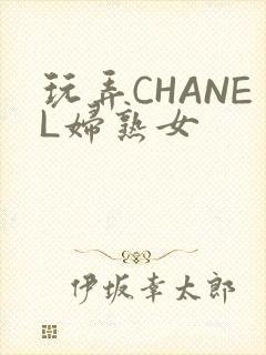 玩弄CHANEL妇熟女
