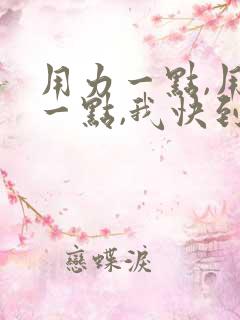 用力一点,用力一点,我快到了