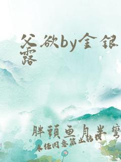 父欲by金银花露