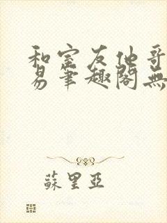 和室友他哥的交易笔趣阁无弹窗免费