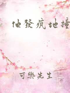 他发疯地撞着他