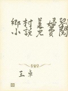 乡村美妇刘大柱小说免费阅读