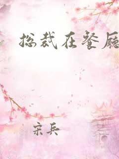 总裁在餐厅进入